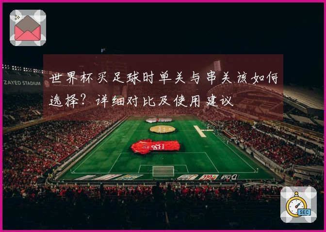 世界杯买足球时单关与串关该如何选择?详细对比及使用建议